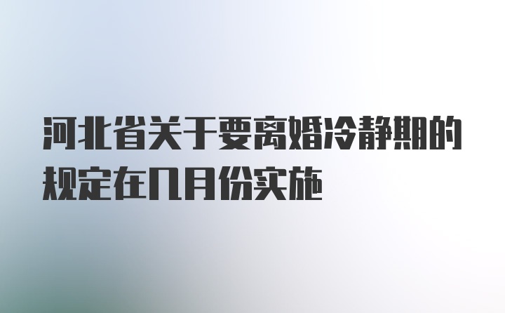 河北省关于要离婚冷静期的规定在几月份实施