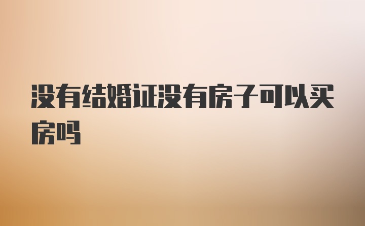 没有结婚证没有房子可以买房吗