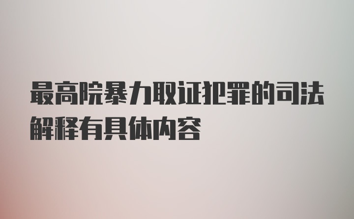 最高院暴力取证犯罪的司法解释有具体内容