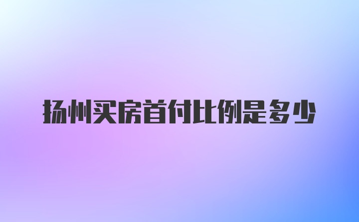 扬州买房首付比例是多少