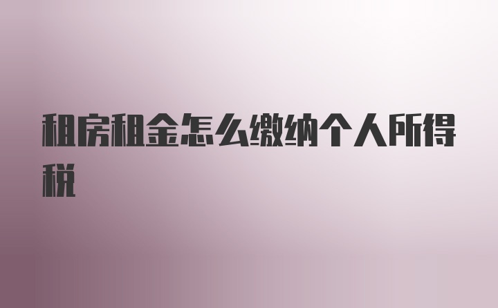 租房租金怎么缴纳个人所得税