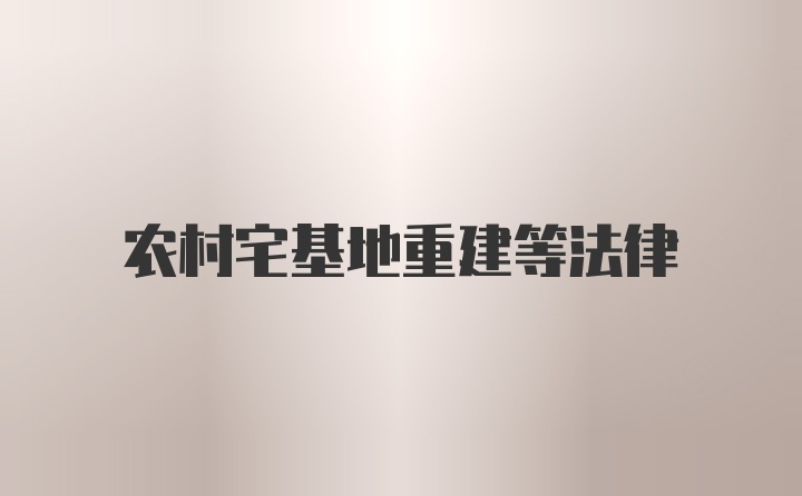 农村宅基地重建等法律