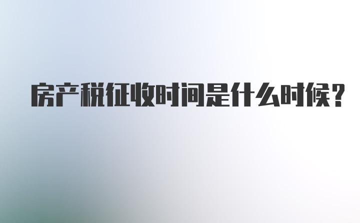 房产税征收时间是什么时候？