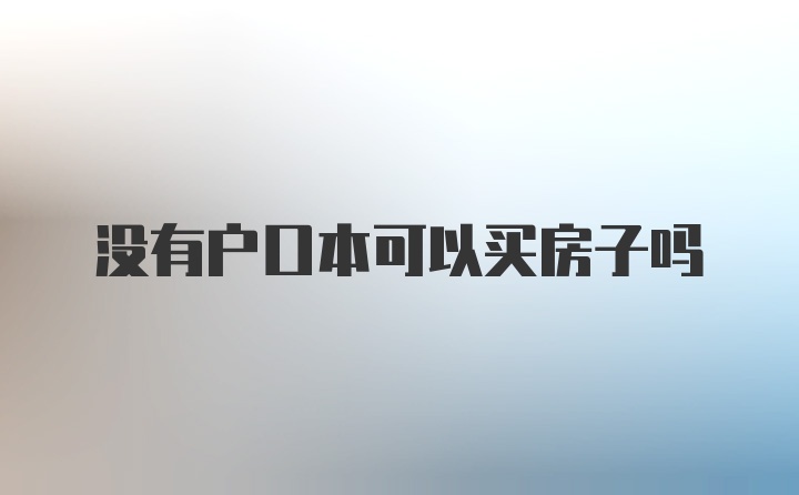 没有户口本可以买房子吗