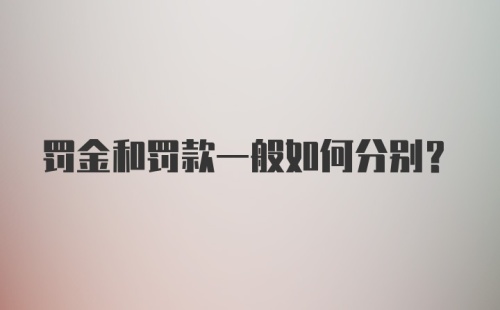 罚金和罚款一般如何分别？