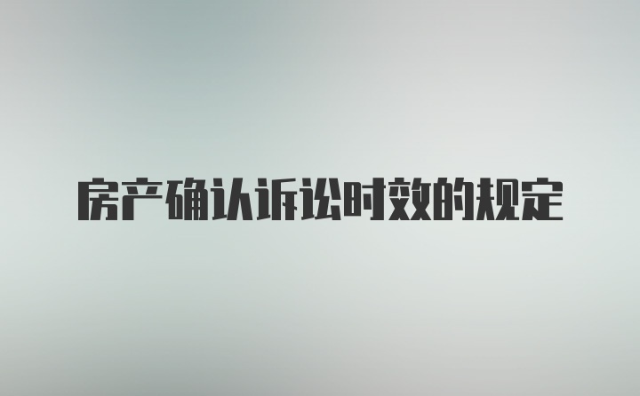 房产确认诉讼时效的规定