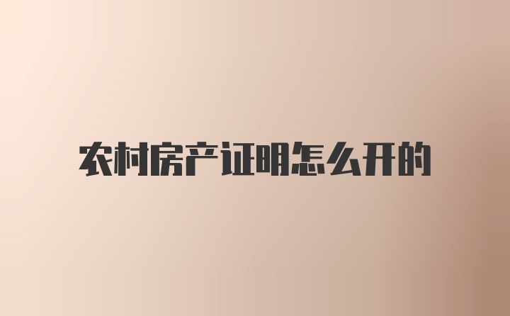 农村房产证明怎么开的