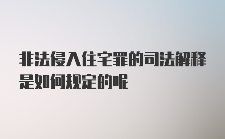 非法侵入住宅罪的司法解释是如何规定的呢