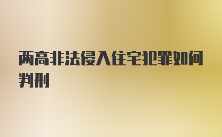 两高非法侵入住宅犯罪如何判刑