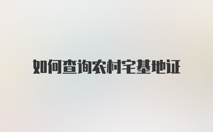 如何查询农村宅基地证