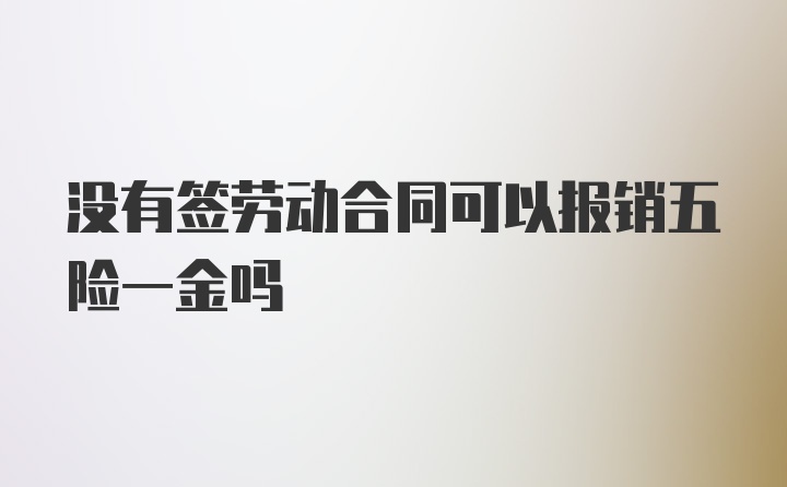 没有签劳动合同可以报销五险一金吗