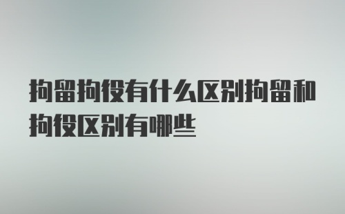 拘留拘役有什么区别拘留和拘役区别有哪些