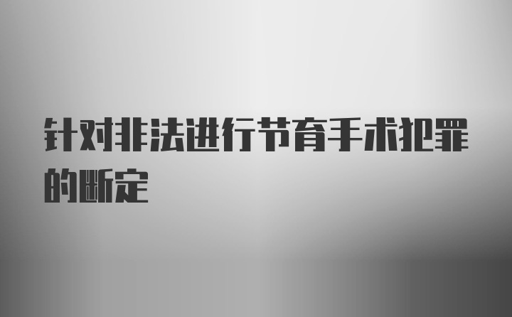 针对非法进行节育手术犯罪的断定