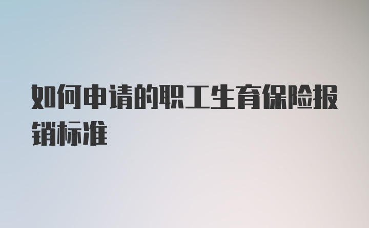 如何申请的职工生育保险报销标准