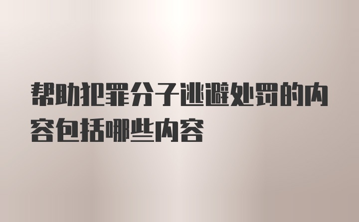 帮助犯罪分子逃避处罚的内容包括哪些内容