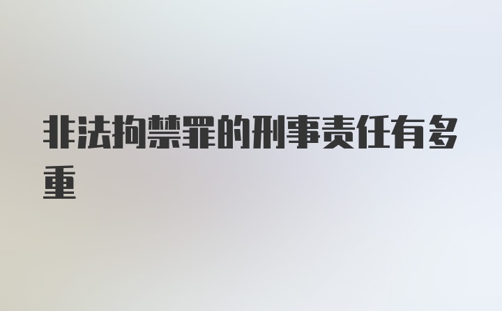 非法拘禁罪的刑事责任有多重