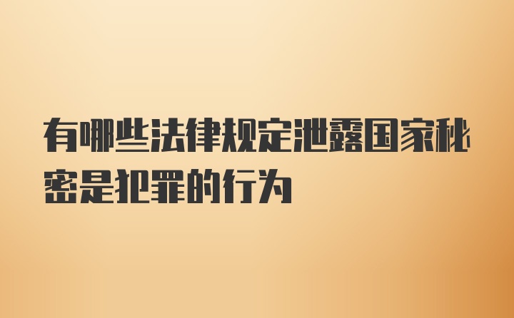 有哪些法律规定泄露国家秘密是犯罪的行为