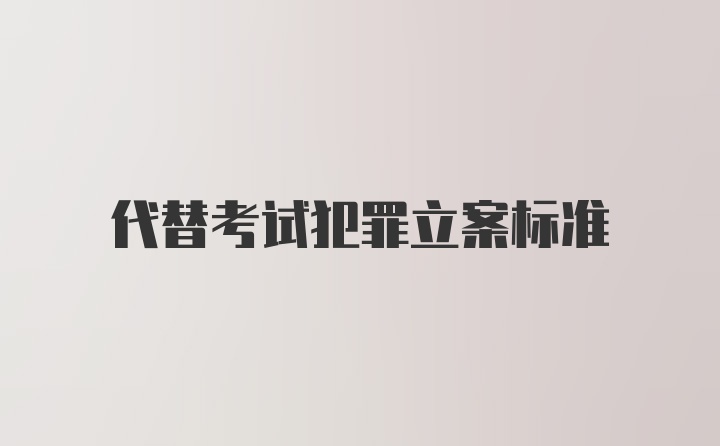 代替考试犯罪立案标准