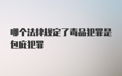 哪个法律规定了毒品犯罪是包庇犯罪