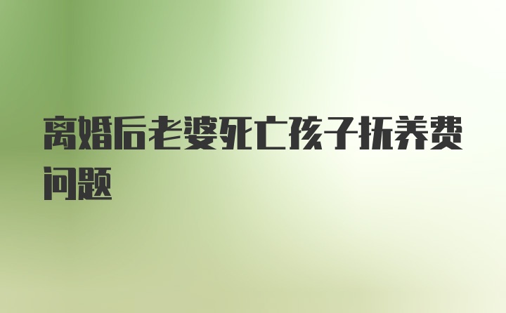 离婚后老婆死亡孩子抚养费问题