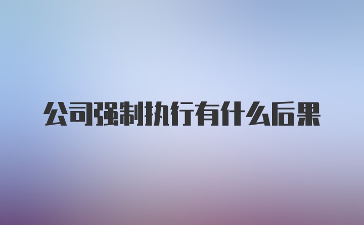 公司强制执行有什么后果