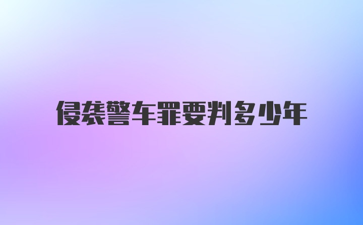 侵袭警车罪要判多少年