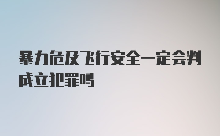 暴力危及飞行安全一定会判成立犯罪吗