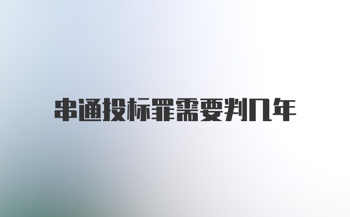 串通投标罪需要判几年