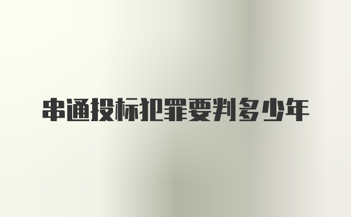 串通投标犯罪要判多少年