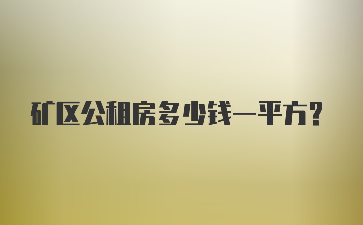 矿区公租房多少钱一平方？