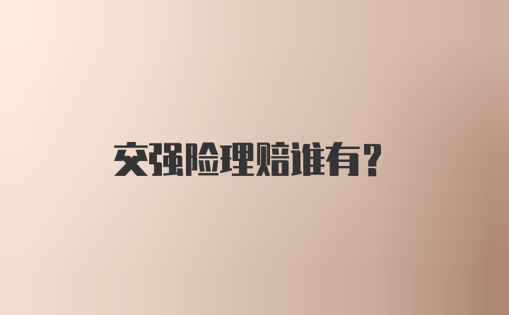 交强险理赔谁有？