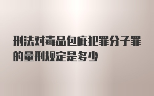 刑法对毒品包庇犯罪分子罪的量刑规定是多少