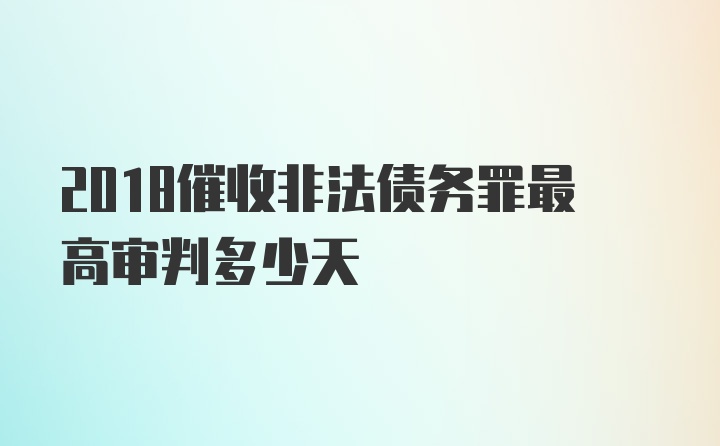 2018催收非法债务罪最高审判多少天