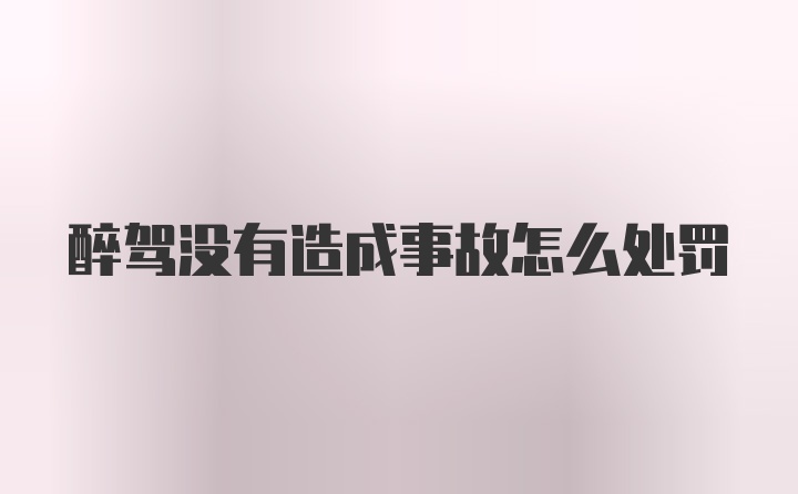 醉驾没有造成事故怎么处罚
