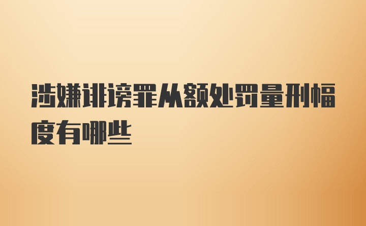 涉嫌诽谤罪从额处罚量刑幅度有哪些