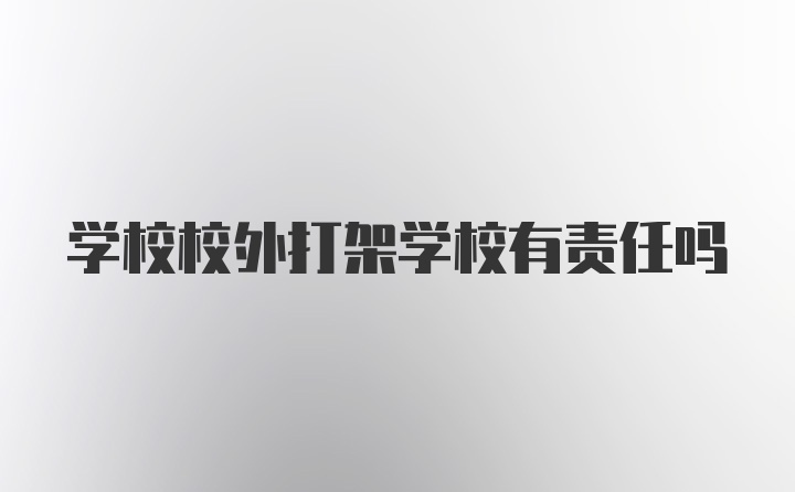 学校校外打架学校有责任吗