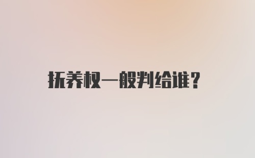 抚养权一般判给谁？