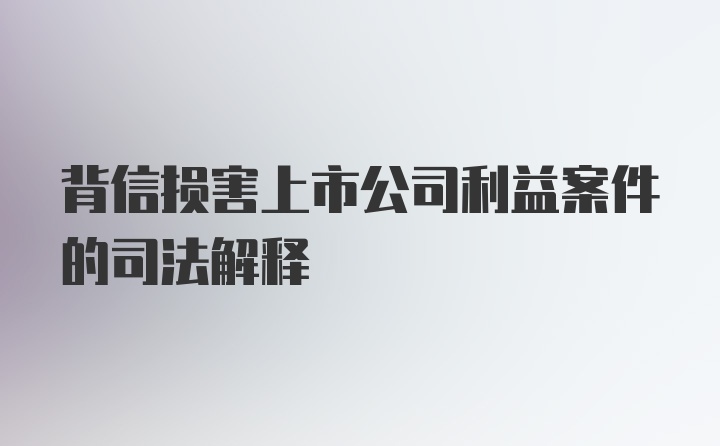 背信损害上市公司利益案件的司法解释