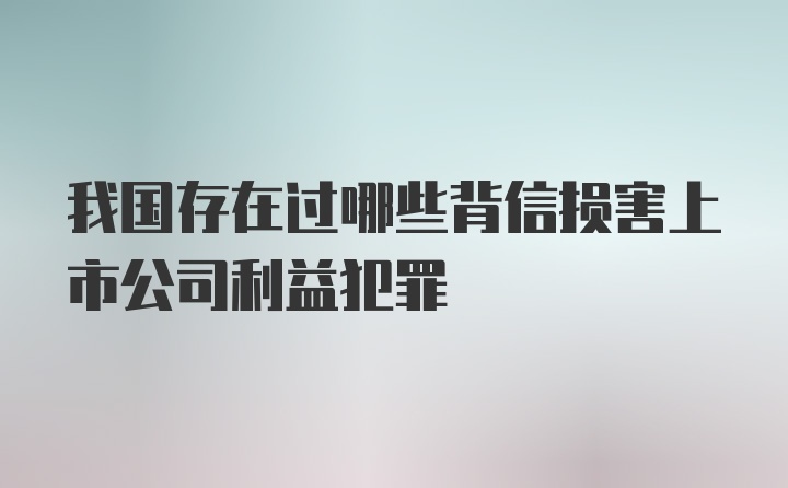 我国存在过哪些背信损害上市公司利益犯罪