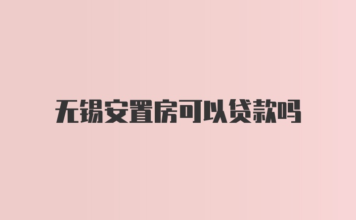 无锡安置房可以贷款吗