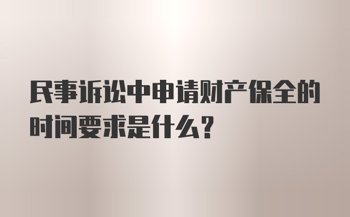 民事诉讼中申请财产保全的时间要求是什么？