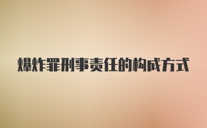 爆炸罪刑事责任的构成方式