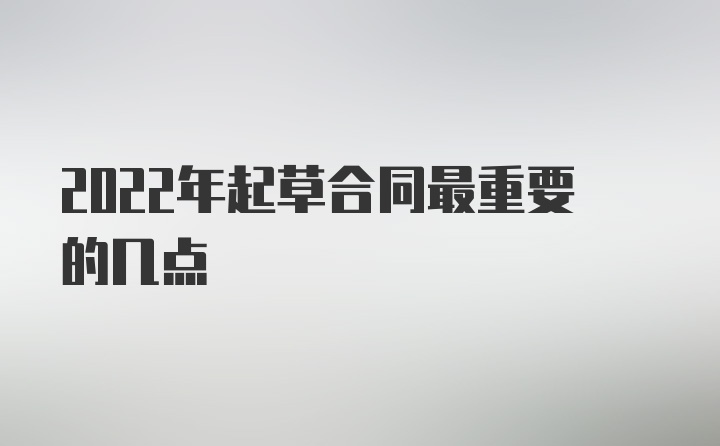 2022年起草合同最重要的几点