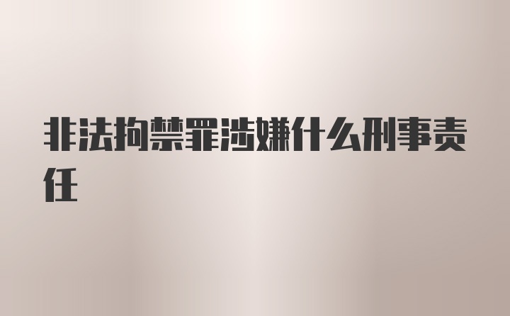 非法拘禁罪涉嫌什么刑事责任