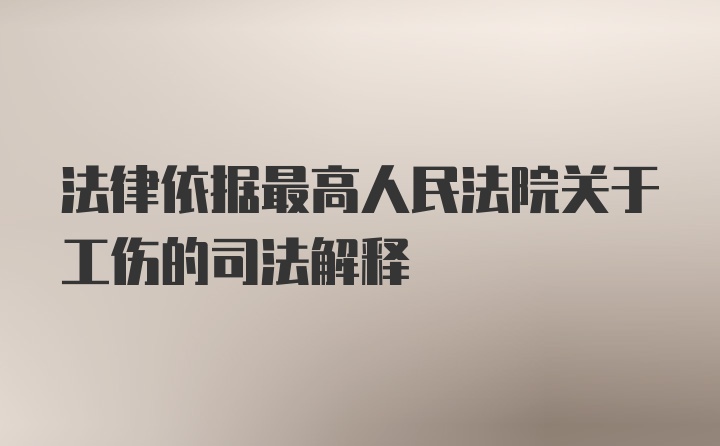 法律依据最高人民法院关于工伤的司法解释