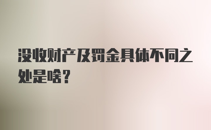 没收财产及罚金具体不同之处是啥？