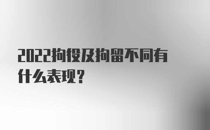 2022拘役及拘留不同有什么表现？