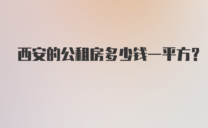 西安的公租房多少钱一平方？