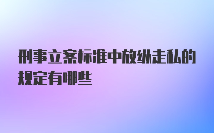 刑事立案标准中放纵走私的规定有哪些