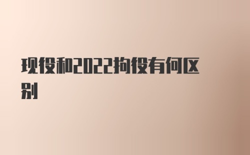 现役和2022拘役有何区别